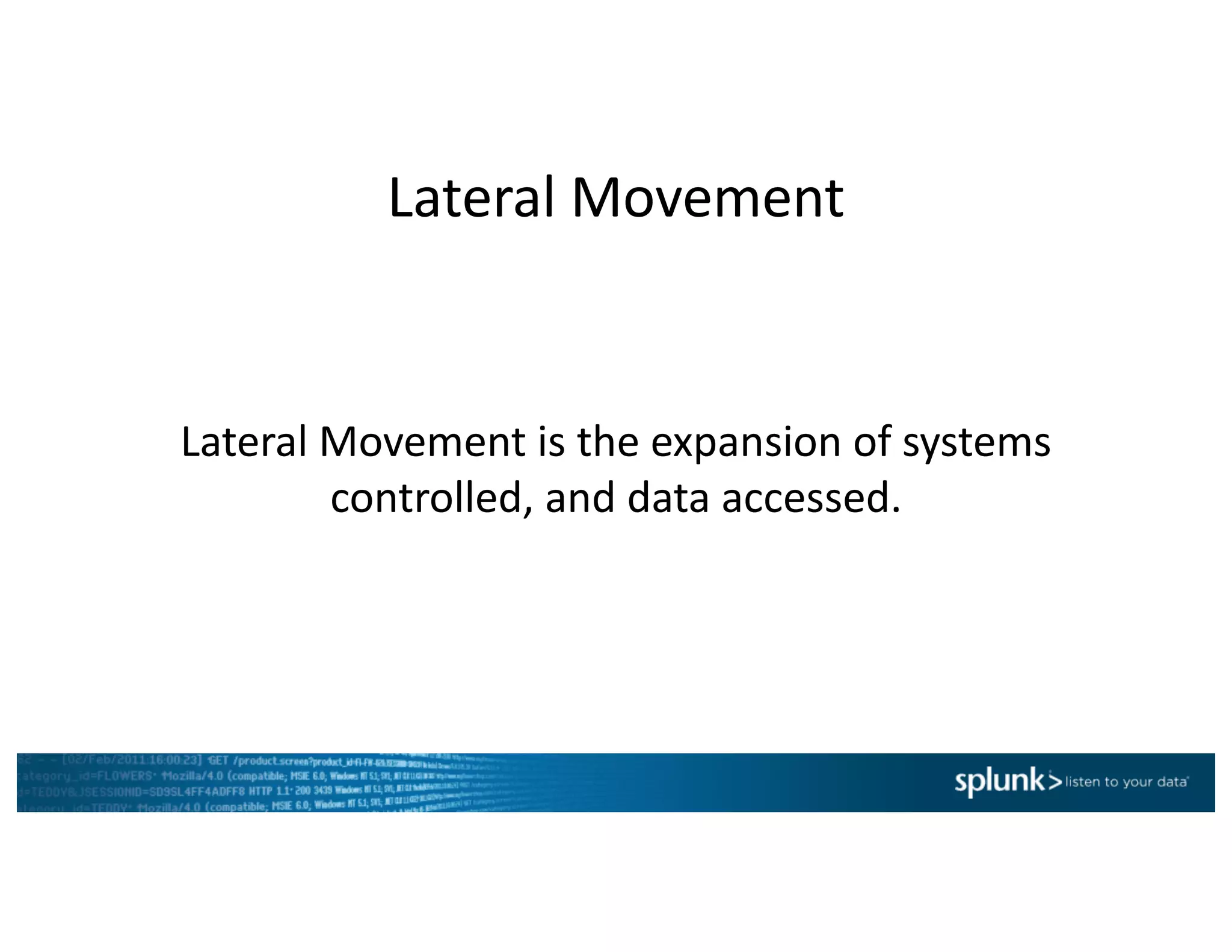 Lateral	Movement
Lateral	Movement	is	the	expansion	of	systems	
controlled,	and	data	accessed.
 
