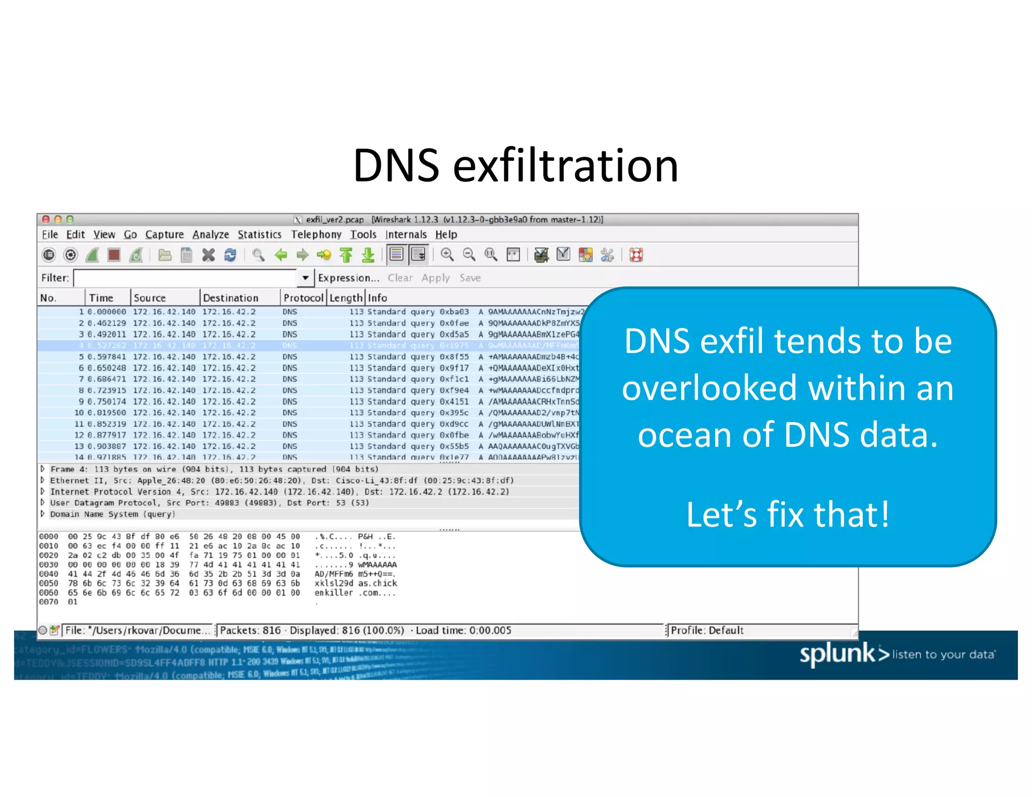 DNS	exfil tends	to	be	
overlooked	within	an	
ocean	of	DNS	data.
Let’s	fix	that!
DNS	exfiltration
 