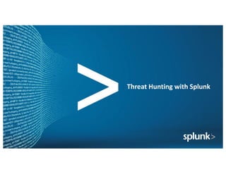 Threat	Hunting	with	Splunk
 