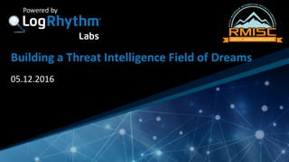 Company	Confidential
Powered	by
Building	a	Threat	Intelligence	Field	of	Dreams
05.12.2016
 