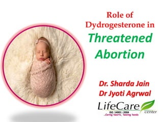 Role of
Dydrogesterone in
Threatened
Abortion
Dr. Sharda Jain
Dr Jyoti Agrwal
 