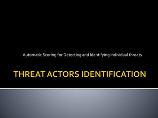 Automatic Scoring for Detecting and Identifying individual threats
 