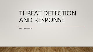 THREAT DETECTION
AND RESPONSE
THE TNS GROUP
 