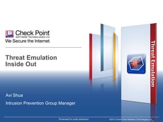 Threat Emulation
Inside Out

Avi Shua
Intrusion Prevention Group Manager

[Protected] For public distribution

©2013 Check Point Software Technologies Ltd.

 