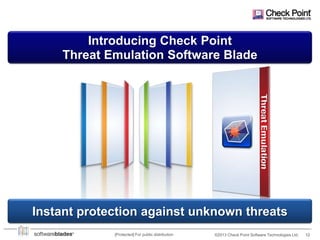 Introducing Check Point
Threat Emulation Software Blade

Instant protection against unknown threats
[Protected] For public distribution

©2013 Check Point Software Technologies Ltd.

12

 
