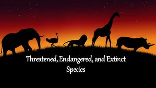 Threatened, Endangered, and Extinct
Species
 