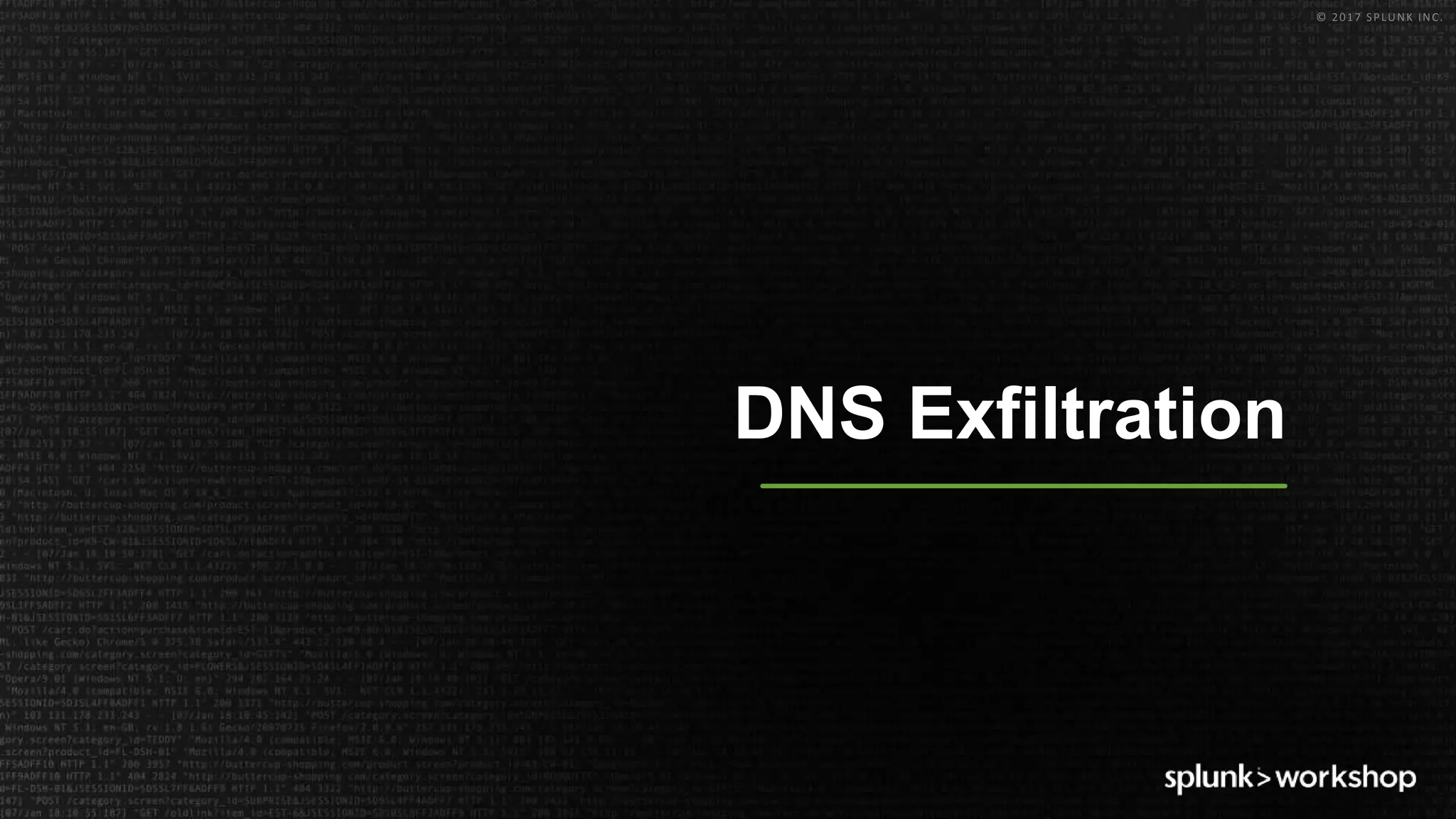 © 2017 SPLUNK INC.
DNS Exfiltration
 