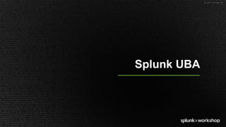 ©	2017	SPLUNK	INC.
Splunk UBA
 