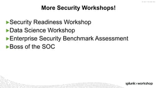 ©	2017	SPLUNK	INC.
▶Security Readiness Workshop
▶Data Science Workshop
▶Enterprise Security Benchmark Assessment
▶Boss of the SOC
More Security Workshops!
 