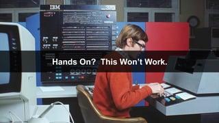 ©	2017	SPLUNK	INC.
Hands On? This Won’t Work.
 