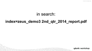 ©	2017	SPLUNK	INC.
index=zeus_demo3 2nd_qtr_2014_report.pdf
in search:
 