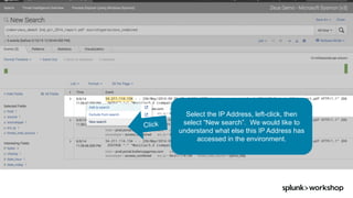 ©	2017	SPLUNK	INC.
Select the IP Address, left-click, then
select “New search”. We would like to
understand what else this IP Address has
accessed in the environment.
 