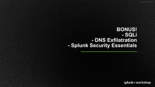 ©	2017	SPLUNK	INC.
BONUS!
- SQLi
- DNS Exfilatration
- Splunk Security Essentials
 