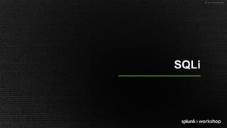 ©	2017	SPLUNK	INC.
SQLi
 