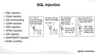 ©	2017	SPLUNK	INC.
▶ SQL injection
▶ Code injection
▶ OS commanding
▶ LDAP injection
▶ XML injection
▶ XPath injection
▶ SSI injection
▶ IMAP/SMTP injection
▶ Buffer overflow
SQL Injection
 
