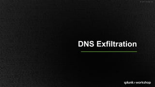 ©	2017	SPLUNK	INC.
DNS Exfiltration
 