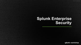 ©	2017	SPLUNK	INC.
Splunk Enterprise
Security
 