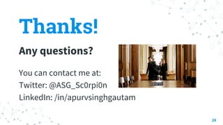 Thanks!
Any questions?
You can contact me at:
Twitter: @ASG_Sc0rpi0n
LinkedIn: /in/apurvsinghgautam
28
 