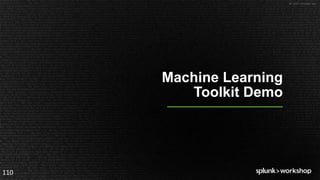 © 2017 SPLUNK INC.
Machine Learning
Toolkit Demo
110
 
