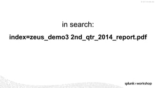 © 2017 SPLUNK INC.
index=zeus_demo3 2nd_qtr_2014_report.pdf
in search:
 