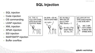 © 2017 SPLUNK INC.
▶ SQL injection
▶ Code injection
▶ OS commanding
▶ LDAP injection
▶ XML injection
▶ XPath injection
▶ SSI injection
▶ IMAP/SMTP injection
▶ Buffer overflow
SQL Injection
 