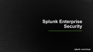 © 2017 SPLUNK INC.
Splunk Enterprise
Security
 