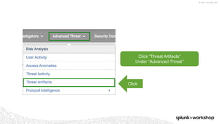 © 2017 SPLUNK INC.
Click “Threat Artifacts”
Under “Advanced Threat”
Click
 