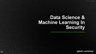 © 2017 SPLUNK INC.
Data Science &
Machine Learning In
Security
92
 