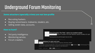 UndergroundForumMonitoring
Some attackers (specially crime) are not low-proﬁle
● Recruiting hackers.
● Buying ransomware, ...