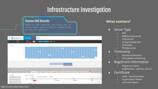 InfrastructureInvestigation
What matters?
● Server Type
○ VPS
○ Webhosting server
○ CDN server
○ Compromised site
○ Sinkho...