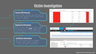 VictimInvestigation
CertificateInformation
SSL certificate serial number,
contact name, email, address,
...etc are useful ...