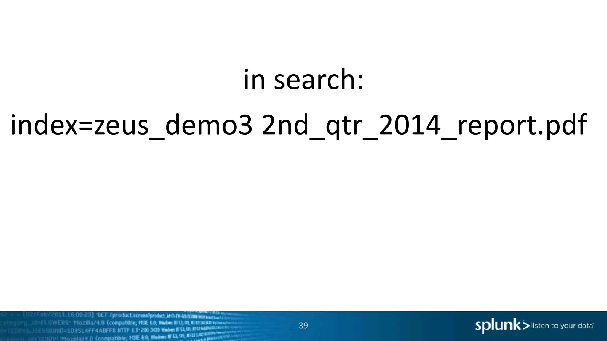 index=zeus_demo3 2nd_qtr_2014_report.pdf
39
in search:
 