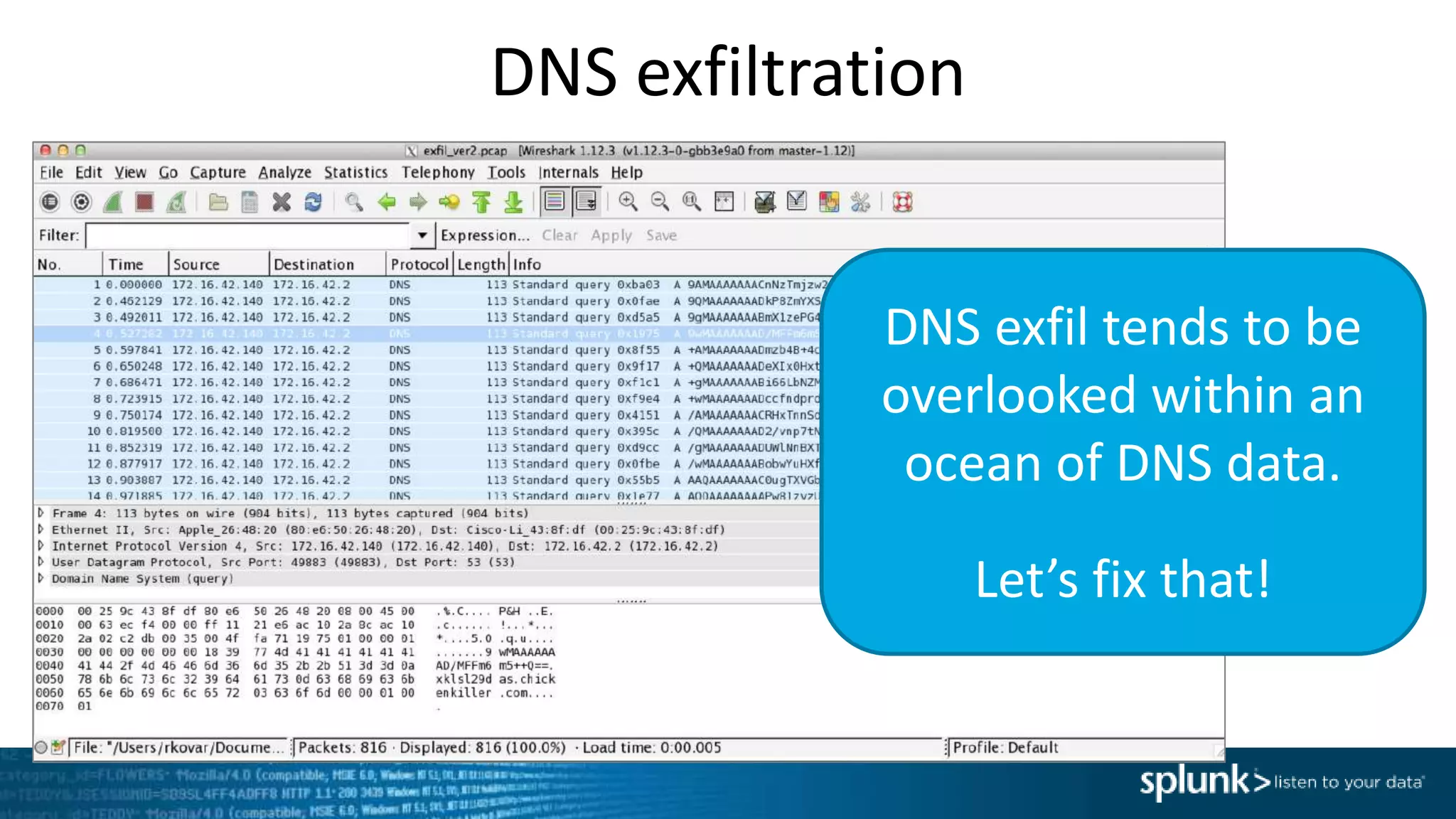 DNS exfil tends to be
overlooked within an
ocean of DNS data.
Let’s fix that!
DNS exfiltration
 