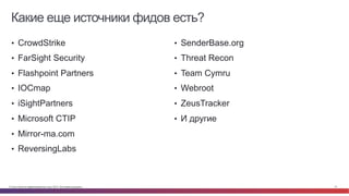 © Cisco и(или) ее аффилированные лица, 2014 г. Все права защищены. 21
Какие еще источники фидов есть?
•  CrowdStrike
•  FarSight Security
•  Flashpoint Partners
•  IOCmap
•  iSightPartners
•  Microsoft CTIP
•  Mirror-ma.com
•  ReversingLabs
•  SenderBase.org
•  Threat Recon
•  Team Cymru
•  Webroot
•  ZeusTracker
•  И другие
 