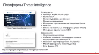 © Cisco и(или) ее аффилированные лица, 2014 г. Все права защищены. 30
Платформы Threat Intelligence
https://www.threatstream.com
Возможности:
•  Премиум и open source фиды
•  Наличие API
•  Неструктурированные данные
•  Приватная маркировка
•  Интеграция с различными поставщиками фидов
•  Гибкость
•  Работа на мобильных платформах (Apple Watch)
•  Интеграция с различными SIEM
http://csirtgadgets.org/collective-intelligence-framework/
Возможности:
•  Open source платформа
•  Собирает данные из различных источников,
поддерживающих стандарт CIF
•  Позволяет идентифицировать инциденты
•  Может формировать правила для IDS
•  Есть фиды и API
 
