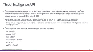© Cisco и(или) ее аффилированные лица, 2014 г. Все права защищены. 35
Threat IntelligenceAPI
•  Большое количество угроз и непредсказуемость времени их получения требует
автоматизации процесса Threat Intelligence и его интеграции с существующими
решениями класса SIEM или SOC
•  Автоматизация может быть достигнута за счет API / SDK, который сможет
Получать и загружать данные (фиды и отчеты) от/из внешних источников Threat Intelligence, включая
платформы TI
•  Поддержка различных языков программирования
Go и Ruby
Java и .NET
Perl и PHP
Powershell и Python
RESTful
WSDL и SOAP
 