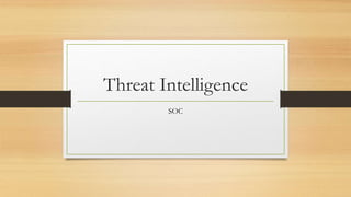 Threat Intelligence
SOC
 