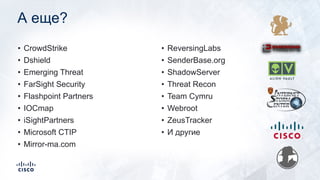 А еще?
• CrowdStrike
• Dshield
• Emerging Threat
• FarSight Security
• Flashpoint Partners
• IOCmap
• iSightPartners
• Microsoft CTIP
• Mirror-ma.com
• ReversingLabs
• SenderBase.org
• ShadowServer
• Threat Recon
• Team Cymru
• Webroot
• ZeusTracker
• И другие
 