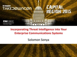 Incorporating Threat Intelligence into Your
Enterprise Communications Systems
Solomon Sonya
 