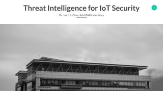 www.advstar.org
AdvSTAR Laboratory
1
Threat Intelligence for IoT Security
Dr. Joe C.L. Chan, AdvSTAR Laboratory
 
