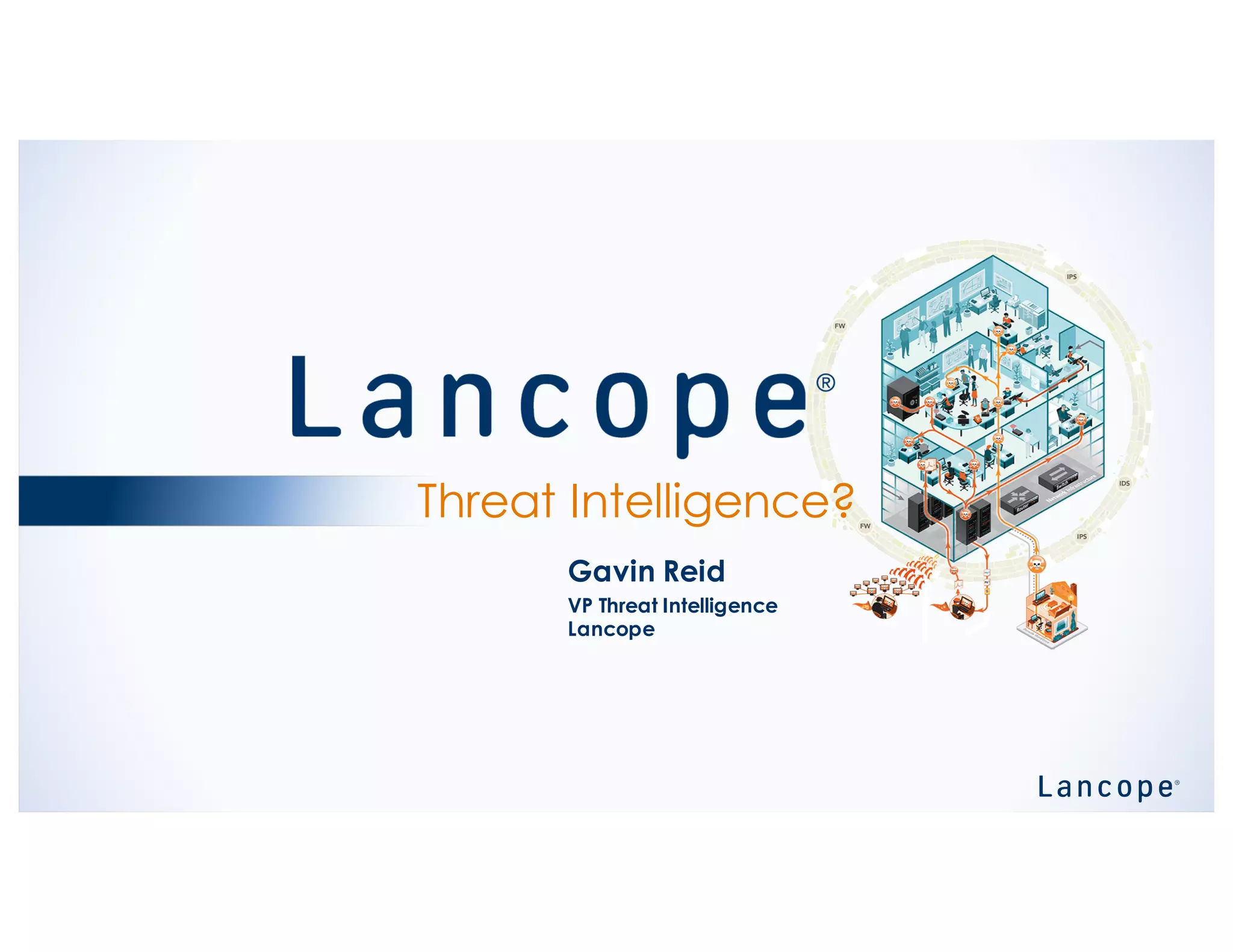 Threat Intelligence?
Gavin Reid
VP Threat Intelligence
Lancope
 