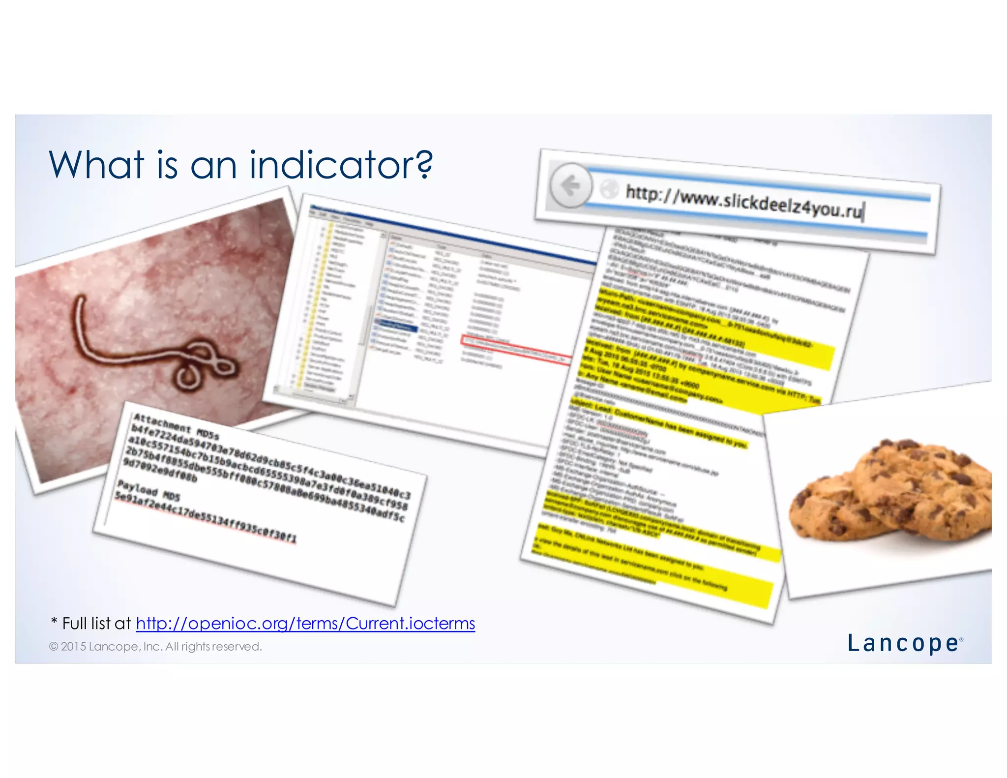 © 2015 Lancope, Inc. All rights reserved.
What is an indicator?
* Full list at http://openioc.org/terms/Current.iocterms
 