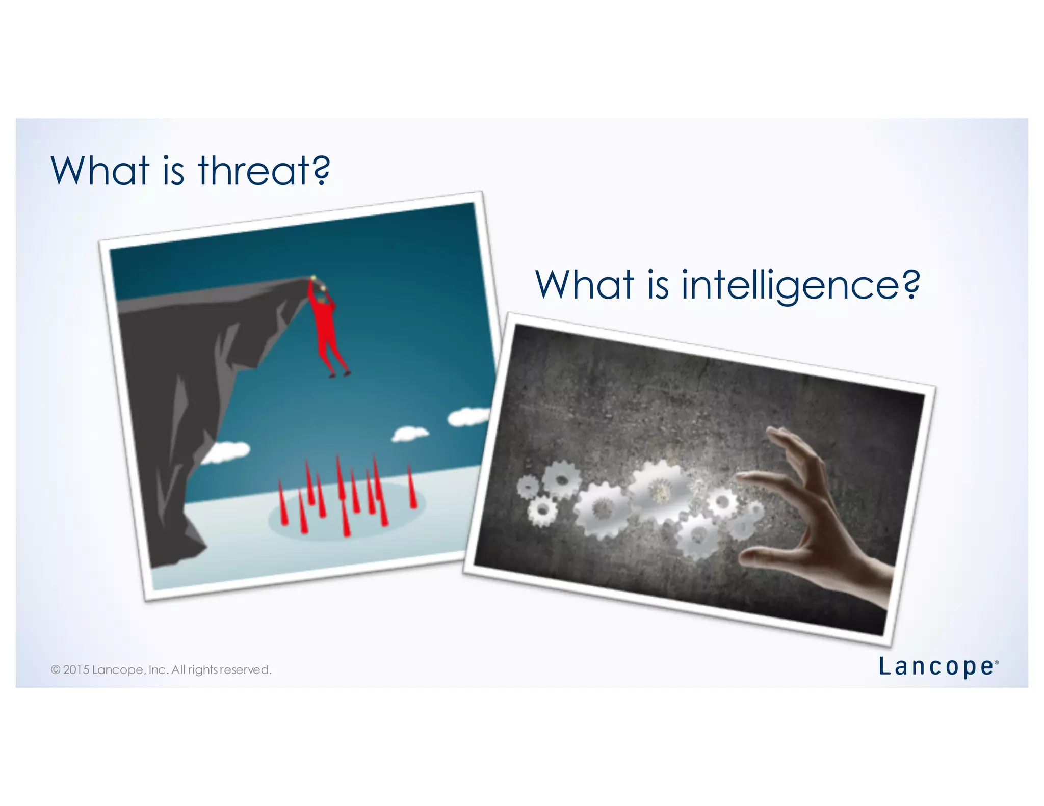 © 2015 Lancope, Inc. All rights reserved.
What is threat?
What is intelligence?
 