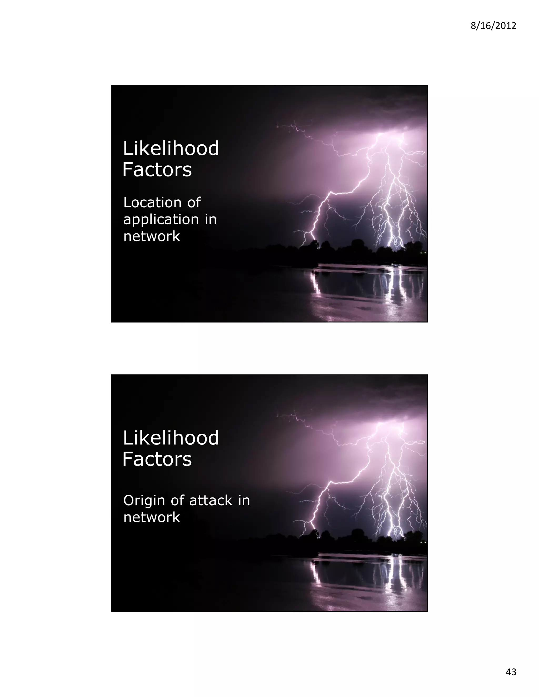 8/16/2012




Likelihood
Factors
Location of
application in
network




 © 2012 Security Compass inc.   85




Likelihood
Factors

Origin of attack in
network




 © 2012 Security Compass inc.   86




                                           43
 