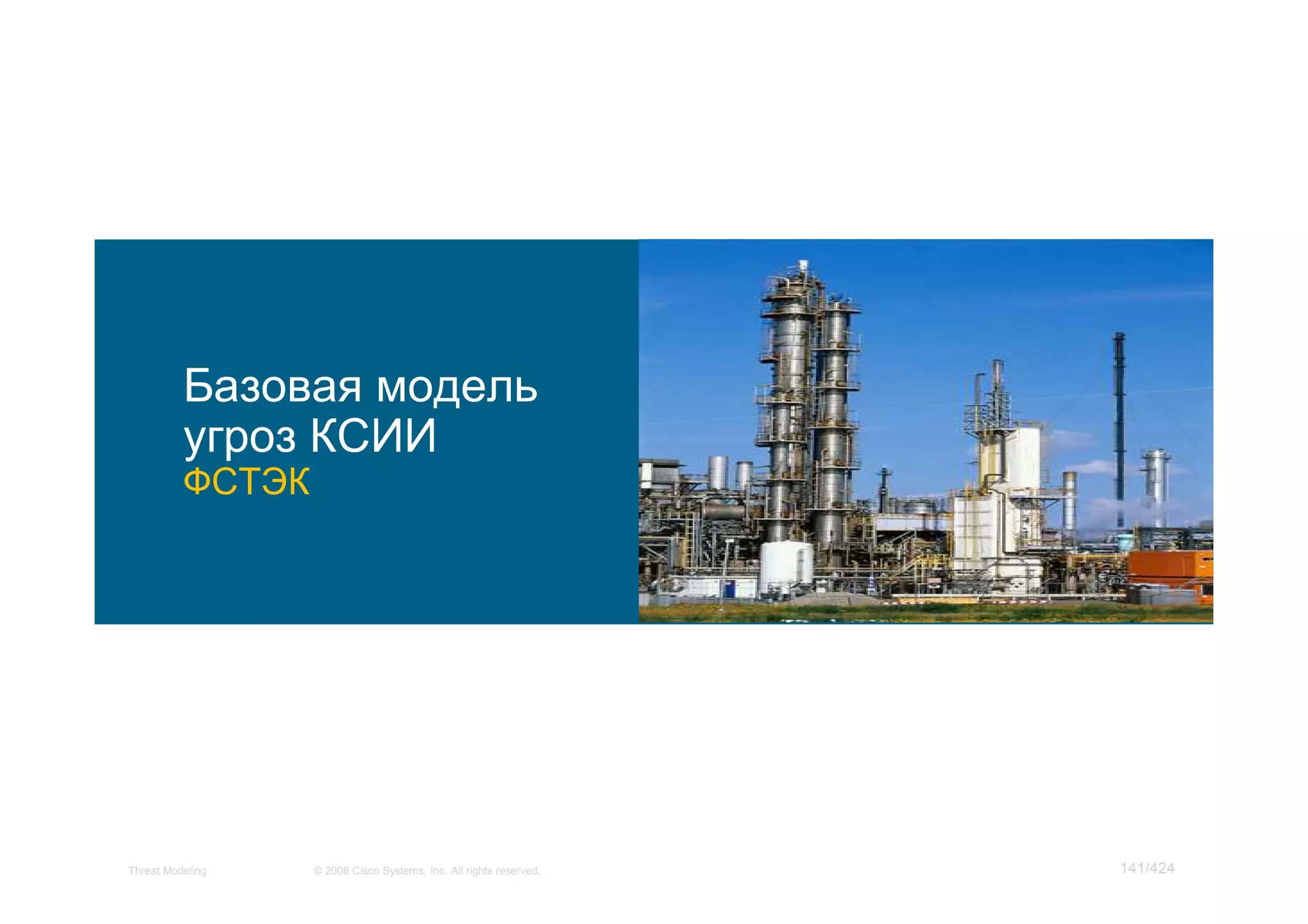 Базовая модель
          угроз КСИИ
          ФСТЭК




Threat Modeling   © 2008 Cisco Systems, Inc. All rights reserved.   141/424
 