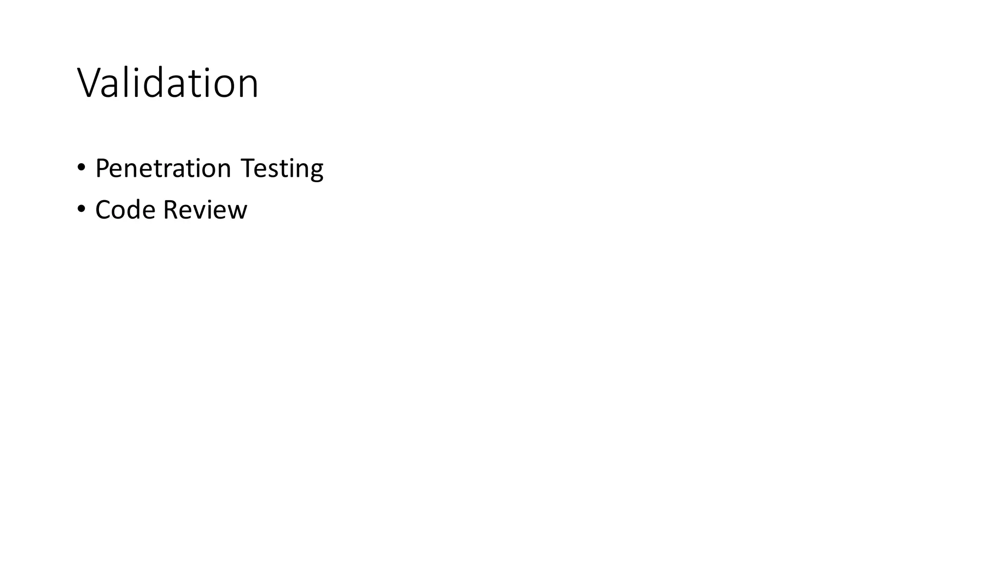 Validation
• Penetration	
  Testing
• Code	
  Review
 