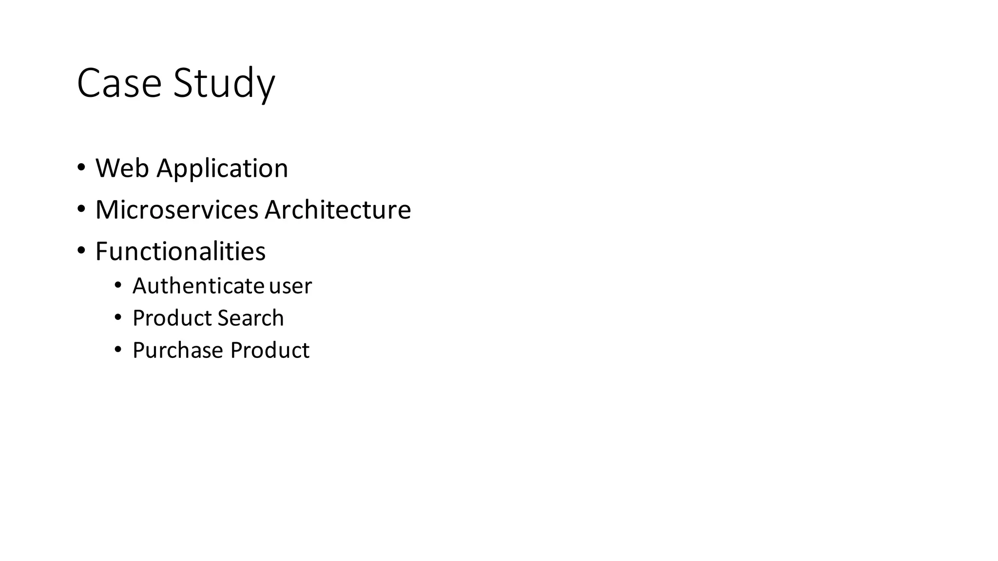 Case	
  Study
• Web	
  Application
• Microservices Architecture
• Functionalities
• Authenticate	
  user
• Product	
  Search
• Purchase	
  Product
 