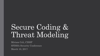 Secure Coding &
Threat Modeling
Miriam Celi, CISSP
SFISSA Security Conference
March 10, 2017
 