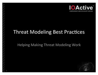 Threat	
  Modeling	
  Best	
  Prac3ces

      Helping	
  Making	
  Threat	
  Modeling	
  Work




1
 