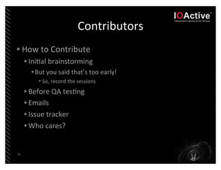 Contributors
• How	
  to	
  Contribute
     • Ini3al	
  brainstorming
       • But	
  you	
  said	
  that’s	
  too	
  earl...